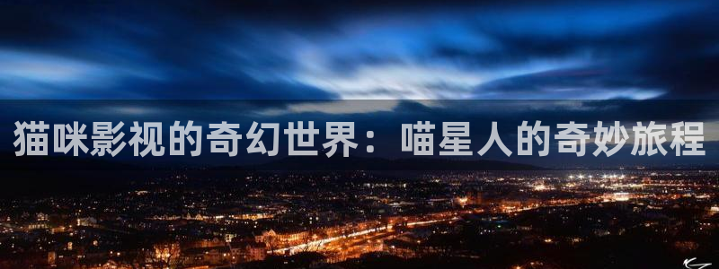 极速电影院在线观看：猫咪影视的奇幻世界：喵星人的奇妙旅程